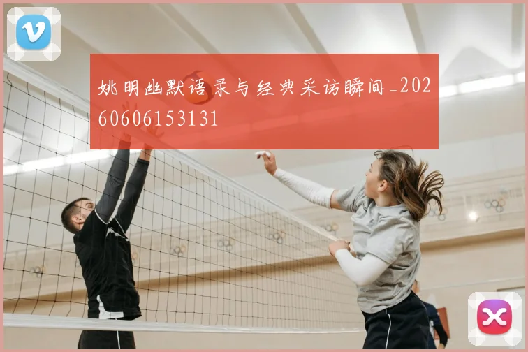 姚明幽默语录与经典采访瞬间_20260606153131